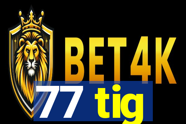 77 tig